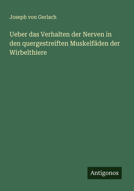 Joseph Von Gerlach: Ueber das Verhalten der Nerven in den quergestreiften Muskelfäden der Wirbelthiere, Buch