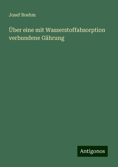 Josef Boehm: Über eine mit Wasserstoffabsorption verbundene Gährung, Buch