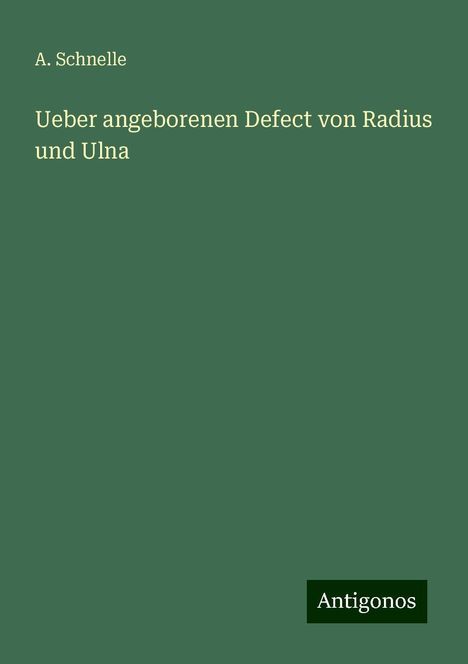 A. Schnelle: Ueber angeborenen Defect von Radius und Ulna, Buch