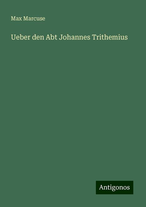 Max Marcuse: Ueber den Abt Johannes Trithemius, Buch