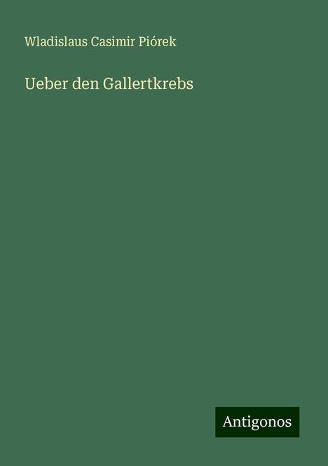 Wladislaus Casimir Piórek: Ueber den Gallertkrebs, Buch