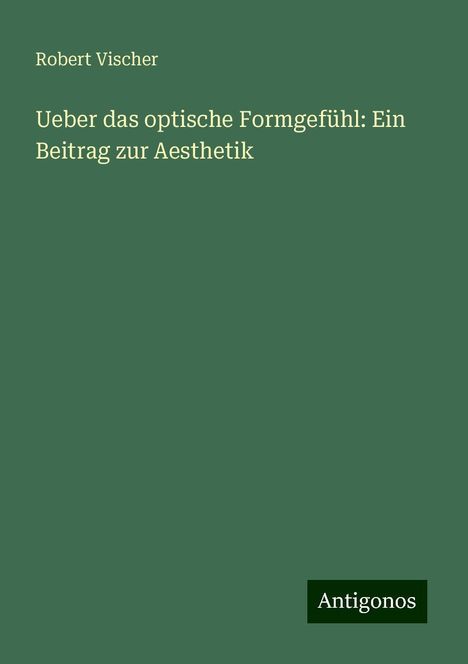 Robert Vischer: Ueber das optische Formgefühl: Ein Beitrag zur Aesthetik, Buch