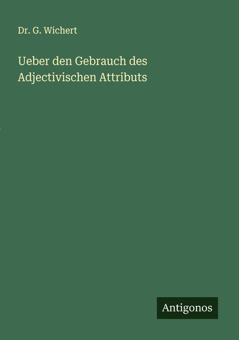 G. Wichert: Ueber den Gebrauch des Adjectivischen Attributs, Buch