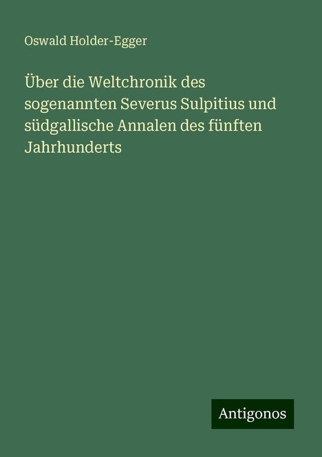 Oswald Holder-Egger: Über die Weltchronik des sogenannten Severus Sulpitius und südgallische Annalen des fünften Jahrhunderts, Buch