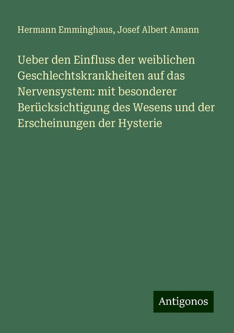 Hermann Emminghaus: Ueber den Einfluss der weiblichen Geschlechtskrankheiten auf das Nervensystem: mit besonderer Berücksichtigung des Wesens und der Erscheinungen der Hysterie, Buch