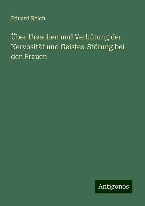 Eduard Reich: Über Ursachen und Verhütung der Nervosität und Geistes-Störung bei den Frauen, Buch