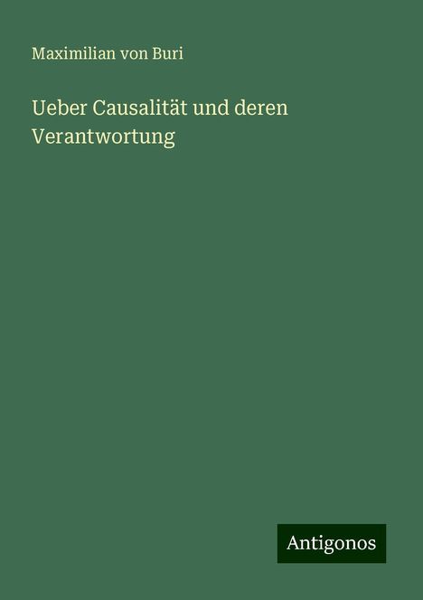 Maximilian Von Buri: Ueber Causalität und deren Verantwortung, Buch