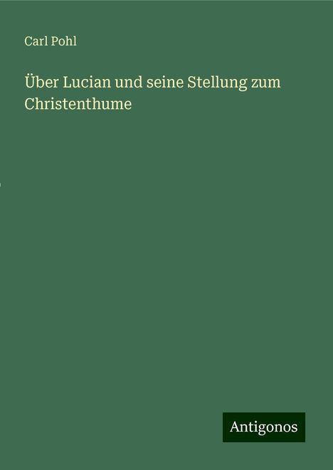 Carl Pohl: Über Lucian und seine Stellung zum Christenthume, Buch