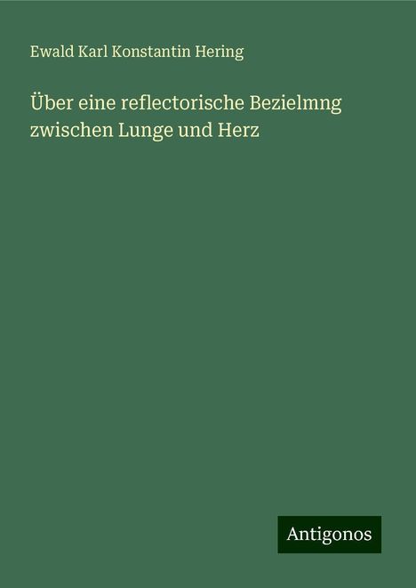 Ewald Karl Konstantin Hering: Über eine reflectorische Bezielmng zwischen Lunge und Herz, Buch