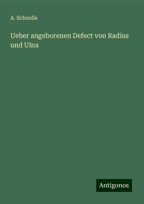 A. Schnelle: Ueber angeborenen Defect von Radius und Ulna, Buch