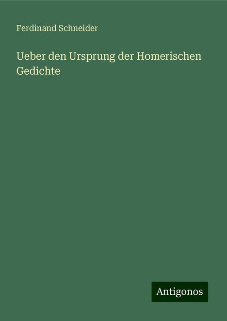 Ferdinand Schneider: Ueber den Ursprung der Homerischen Gedichte, Buch