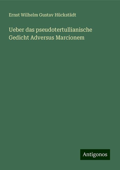 Ernst Wilhelm Gustav Hückstädt: Ueber das pseudotertullianische Gedicht Adversus Marcionem, Buch