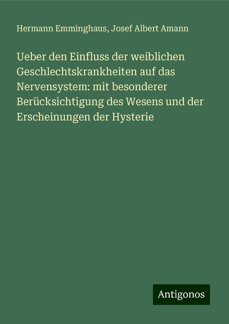 Hermann Emminghaus: Ueber den Einfluss der weiblichen Geschlechtskrankheiten auf das Nervensystem: mit besonderer Berücksichtigung des Wesens und der Erscheinungen der Hysterie, Buch