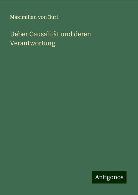 Maximilian Von Buri: Ueber Causalität und deren Verantwortung, Buch