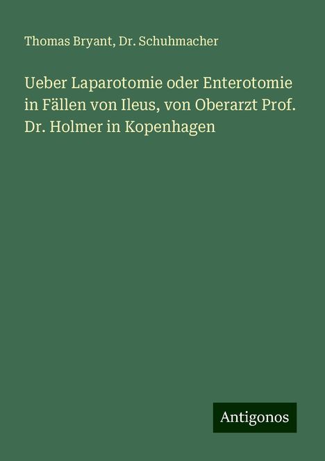 Thomas Bryant: Ueber Laparotomie oder Enterotomie in Fällen von Ileus, von Oberarzt Prof. Dr. Holmer in Kopenhagen, Buch