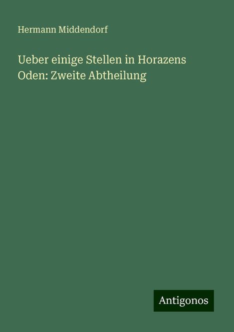 Hermann Middendorf: Ueber einige Stellen in Horazens Oden: Zweite Abtheilung, Buch