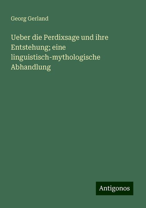 Georg Gerland: Ueber die Perdixsage und ihre Entstehung; eine linguistisch-mythologische Abhandlung, Buch