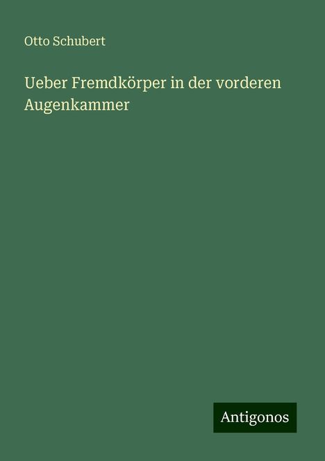 Otto Schubert: Ueber Fremdkörper in der vorderen Augenkammer, Buch