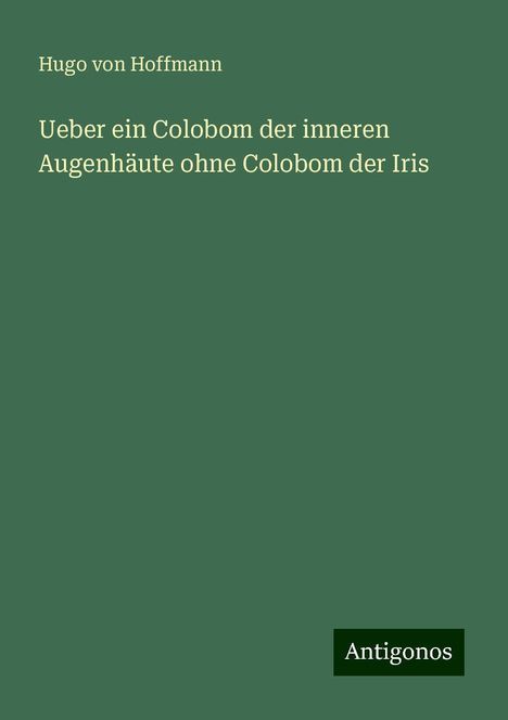 Hugo von Hoffmann: Ueber ein Colobom der inneren Augenhäute ohne Colobom der Iris, Buch