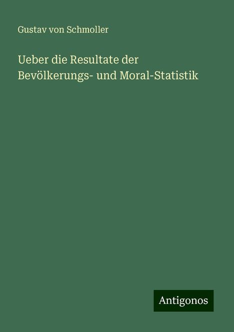 Gustav Von Schmoller: Ueber die Resultate der Bevölkerungs- und Moral-Statistik, Buch