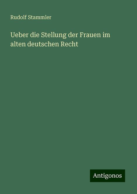 Rudolf Stammler: Ueber die Stellung der Frauen im alten deutschen Recht, Buch