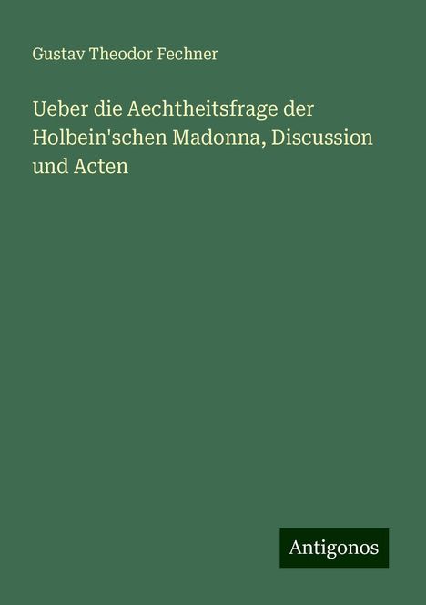 Gustav Theodor Fechner: Ueber die Aechtheitsfrage der Holbein'schen Madonna, Discussion und Acten, Buch