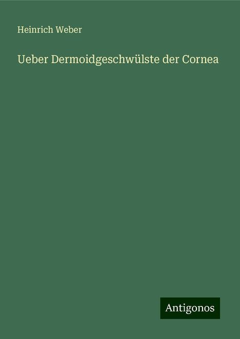 Heinrich Weber: Ueber Dermoidgeschwülste der Cornea, Buch