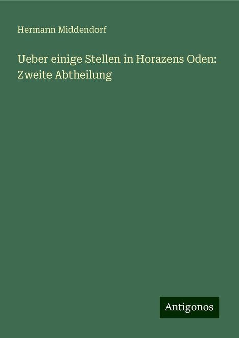 Hermann Middendorf: Ueber einige Stellen in Horazens Oden: Zweite Abtheilung, Buch