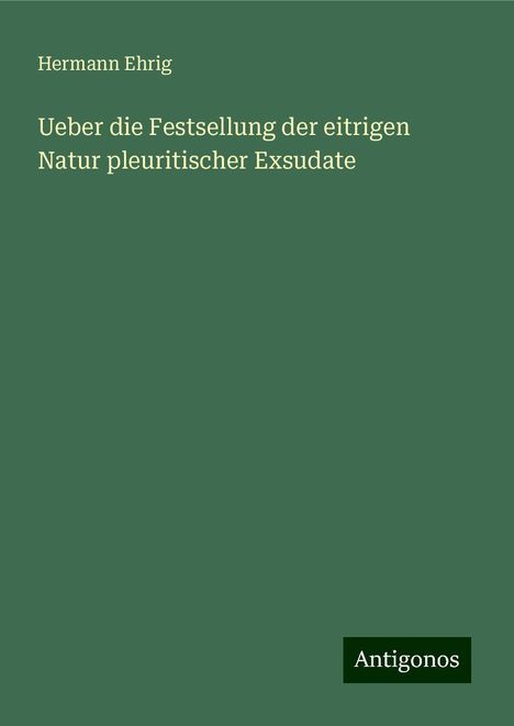 Hermann Ehrig: Ueber die Festsellung der eitrigen Natur pleuritischer Exsudate, Buch