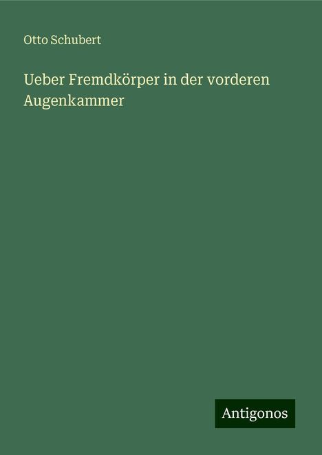 Otto Schubert: Ueber Fremdkörper in der vorderen Augenkammer, Buch