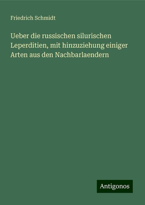 Friedrich Schmidt: Ueber die russischen silurischen Leperditien, mit hinzuziehung einiger Arten aus den Nachbarlaendern, Buch