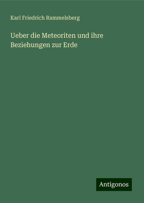 Karl Friedrich Rammelsberg: Ueber die Meteoriten und ihre Beziehungen zur Erde, Buch