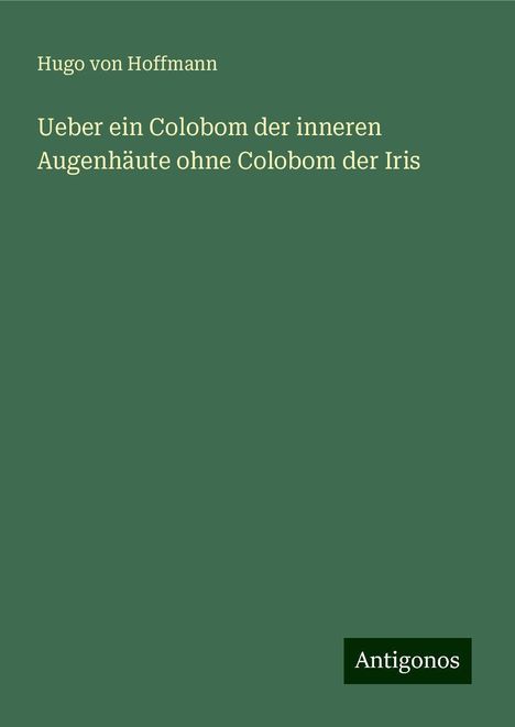 Hugo von Hoffmann: Ueber ein Colobom der inneren Augenhäute ohne Colobom der Iris, Buch