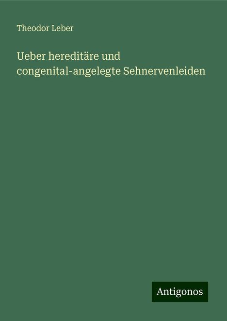 Theodor Leber: Ueber hereditäre und congenital-angelegte Sehnervenleiden, Buch