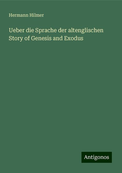 Hermann Hilmer: Ueber die Sprache der altenglischen Story of Genesis and Exodus, Buch