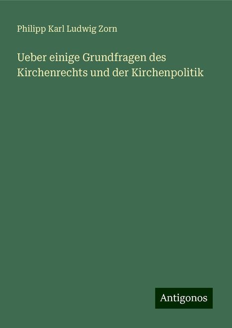 Philipp Karl Ludwig Zorn: Ueber einige Grundfragen des Kirchenrechts und der Kirchenpolitik, Buch