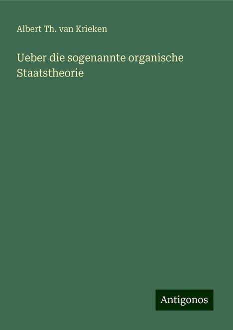 Albert Th. van Krieken: Ueber die sogenannte organische Staatstheorie, Buch