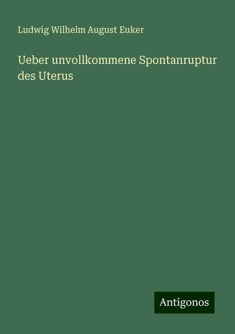 Ludwig Wilhelm August Euker: Ueber unvollkommene Spontanruptur des Uterus, Buch