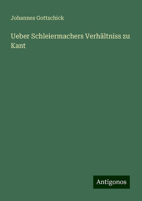 Johannes Gottschick: Ueber Schleiermachers Verhältniss zu Kant, Buch