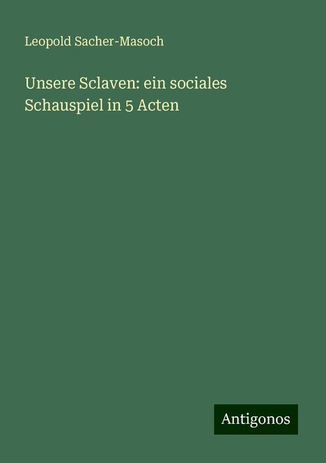 Leopold Sacher-Masoch: Unsere Sclaven: ein sociales Schauspiel in 5 Acten, Buch