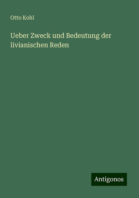 Otto Kohl: Ueber Zweck und Bedeutung der livianischen Reden, Buch