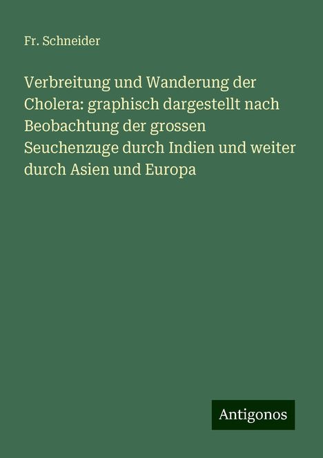 Fr. Schneider: Verbreitung und Wanderung der Cholera: graphisch dargestellt nach Beobachtung der grossen Seuchenzuge durch Indien und weiter durch Asien und Europa, Buch