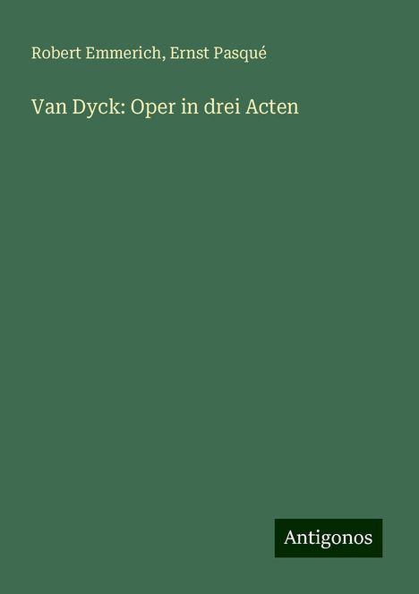 Robert Emmerich: Van Dyck: Oper in drei Acten, Buch