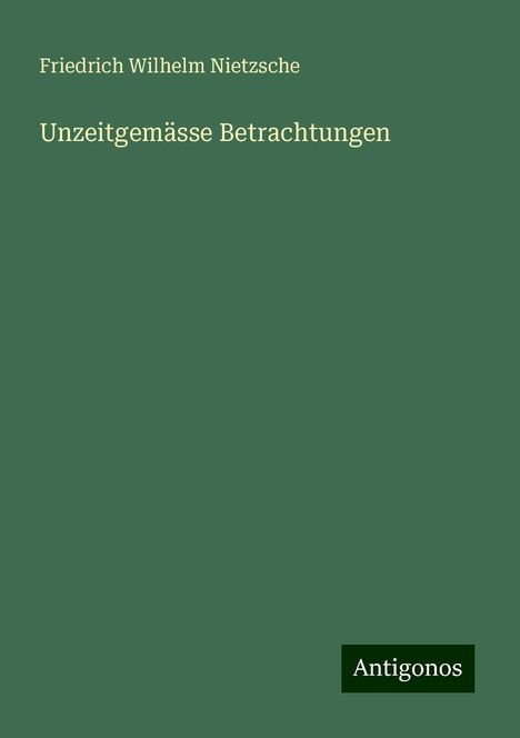 Friedrich Wilhelm Nietzsche: Unzeitgemässe Betrachtungen, Buch