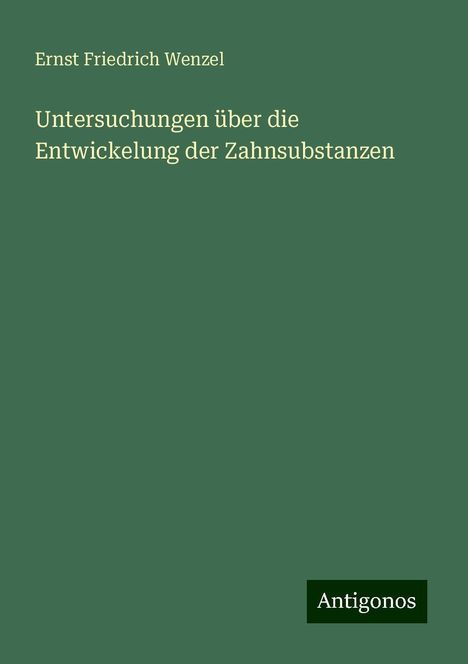 Ernst Friedrich Wenzel: Untersuchungen über die Entwickelung der Zahnsubstanzen, Buch