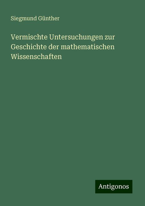 Siegmund Günther: Vermischte Untersuchungen zur Geschichte der mathematischen Wissenschaften, Buch