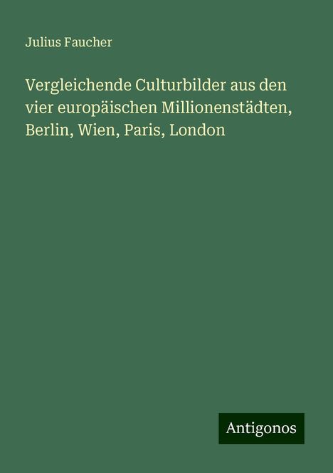 Julius Faucher: Vergleichende Culturbilder aus den vier europäischen Millionenstädten, Berlin, Wien, Paris, London, Buch