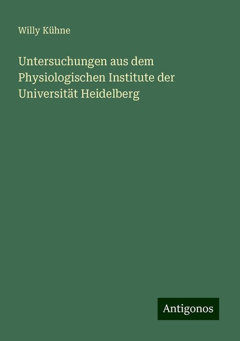 Willy Kühne: Untersuchungen aus dem Physiologischen Institute der Universität Heidelberg, Buch