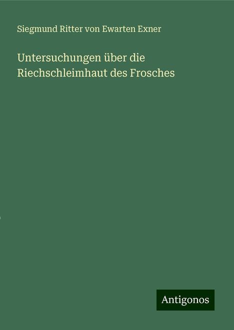 Siegmund Ritter von Ewarten Exner: Untersuchungen über die Riechschleimhaut des Frosches, Buch