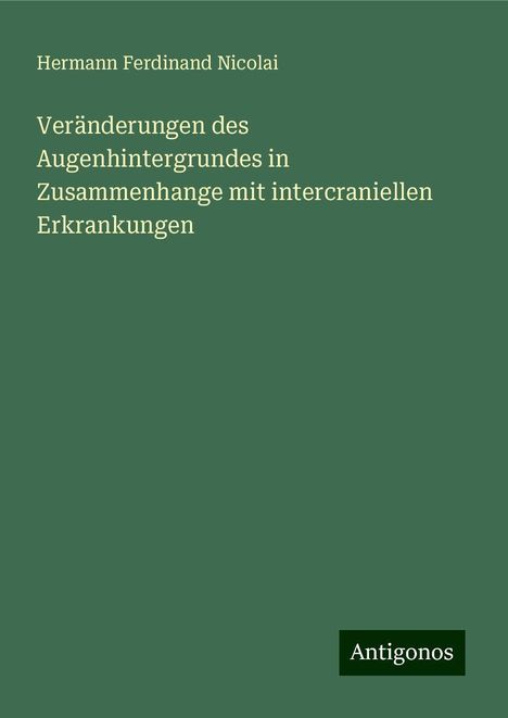 Hermann Ferdinand Nicolai: Veränderungen des Augenhintergrundes in Zusammenhange mit intercraniellen Erkrankungen, Buch